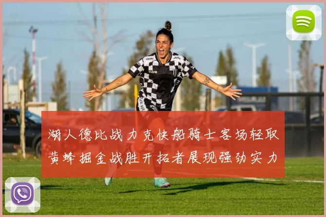 湖人德比战力克快船骑士客场轻取黄蜂掘金战胜开拓者展现强劲实力