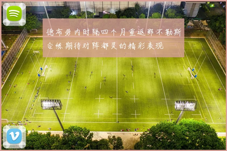 德布劳内时隔四个月重返那不勒斯合练期待对阵都灵的精彩表现